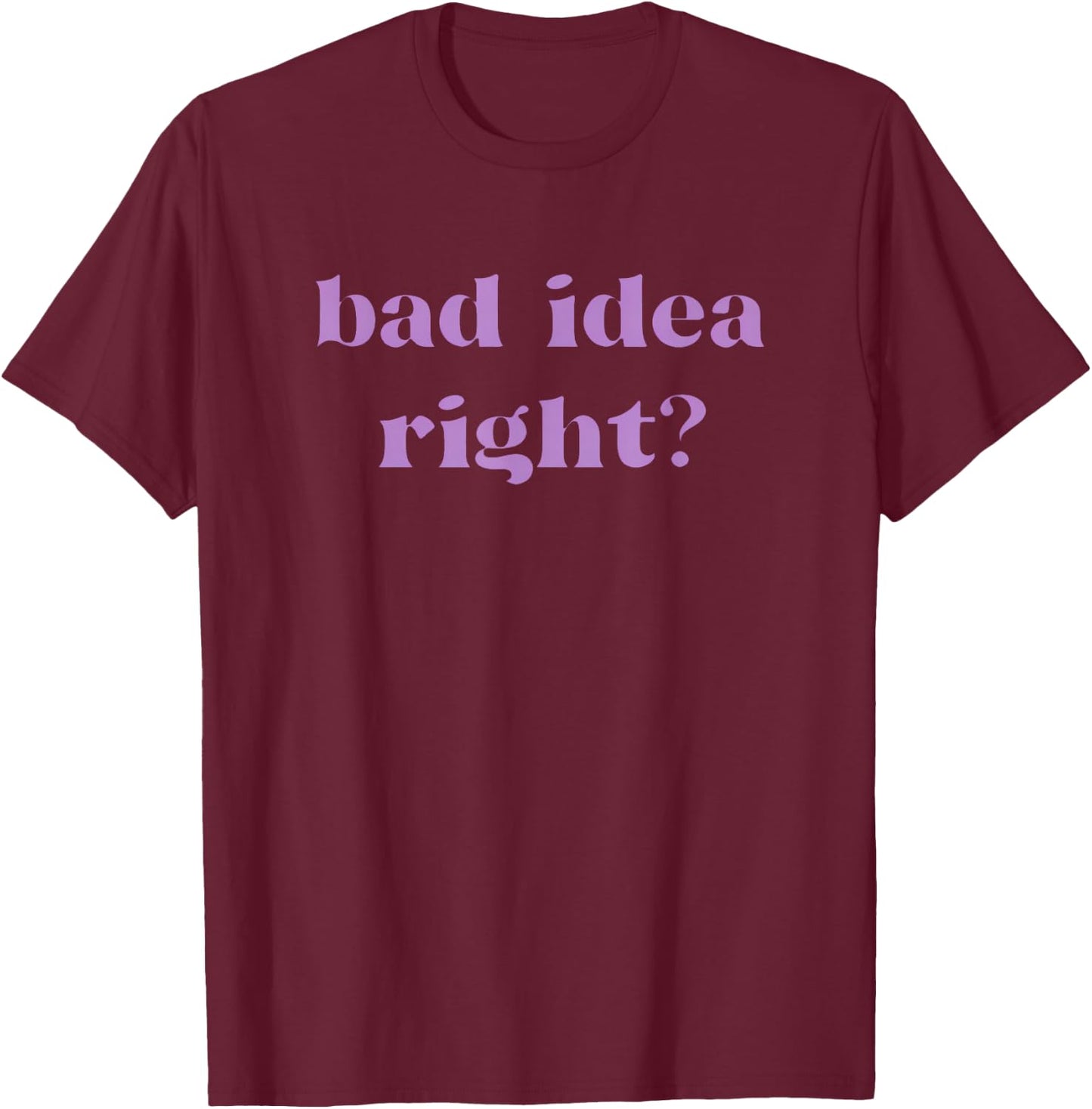 Bad Idea Right Statement Men Women Kids T-Shirt - T-Shirt | Maroon