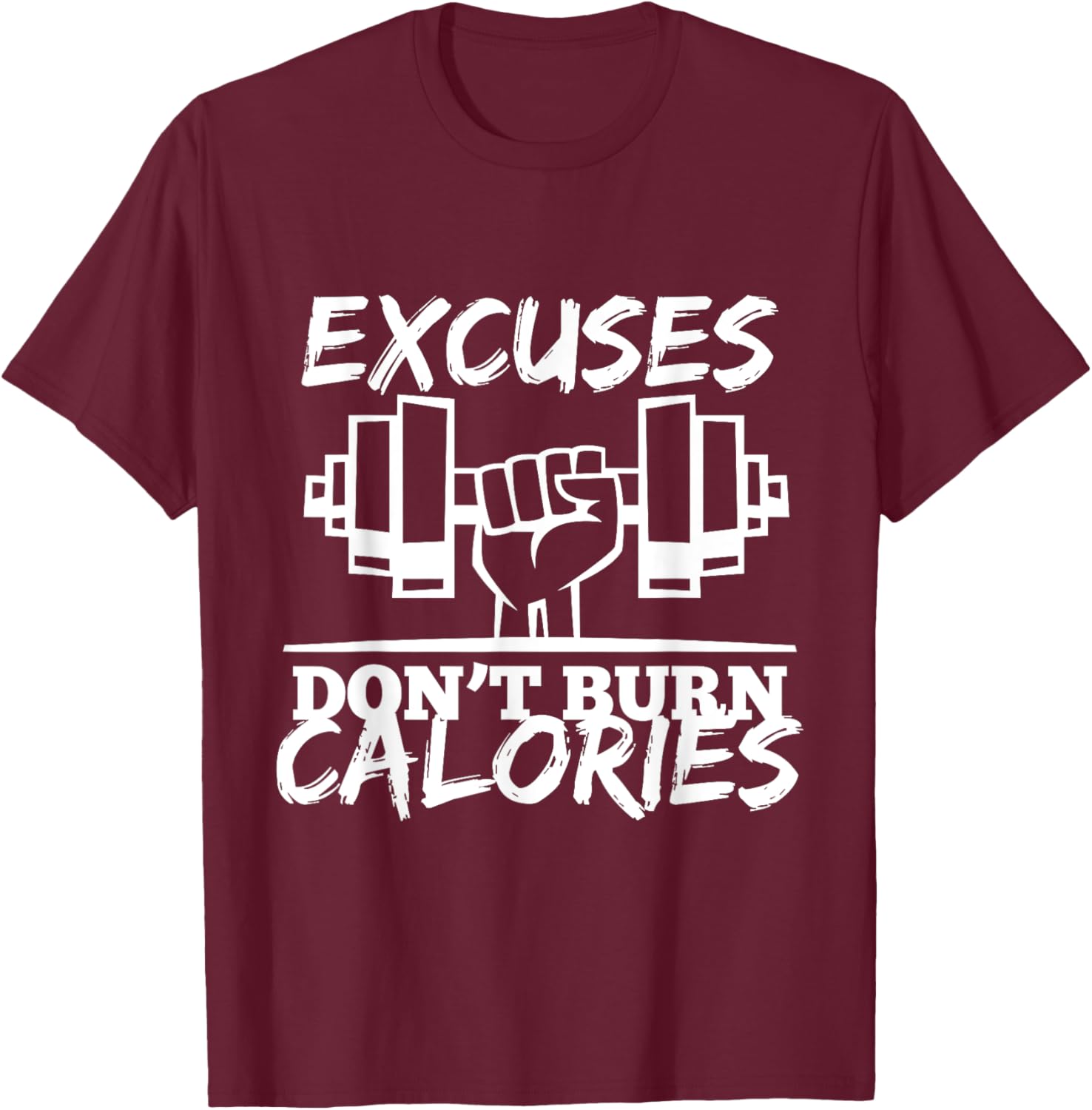Excuses Don t Burn Calories Funny Gym Fitness Gift T-Shirt - T-Shirt | Maroon