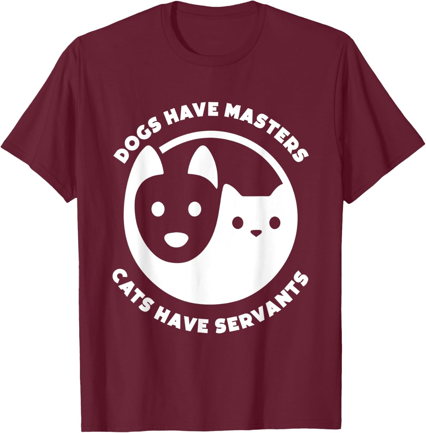 Dogs Have Masters, Cats Have Servants Dog Lover Cat Lover Men Women T-Shirt - T-Shirt | Maroon