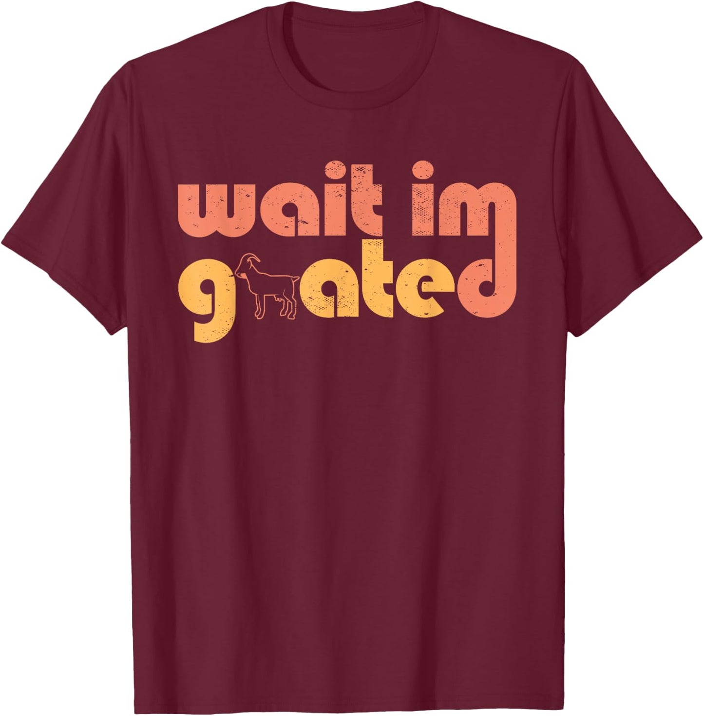 Wait I'm Goated Goat Humor Gamer Life Funny Internet Meme T-Shirt - T-Shirt | Maroon
