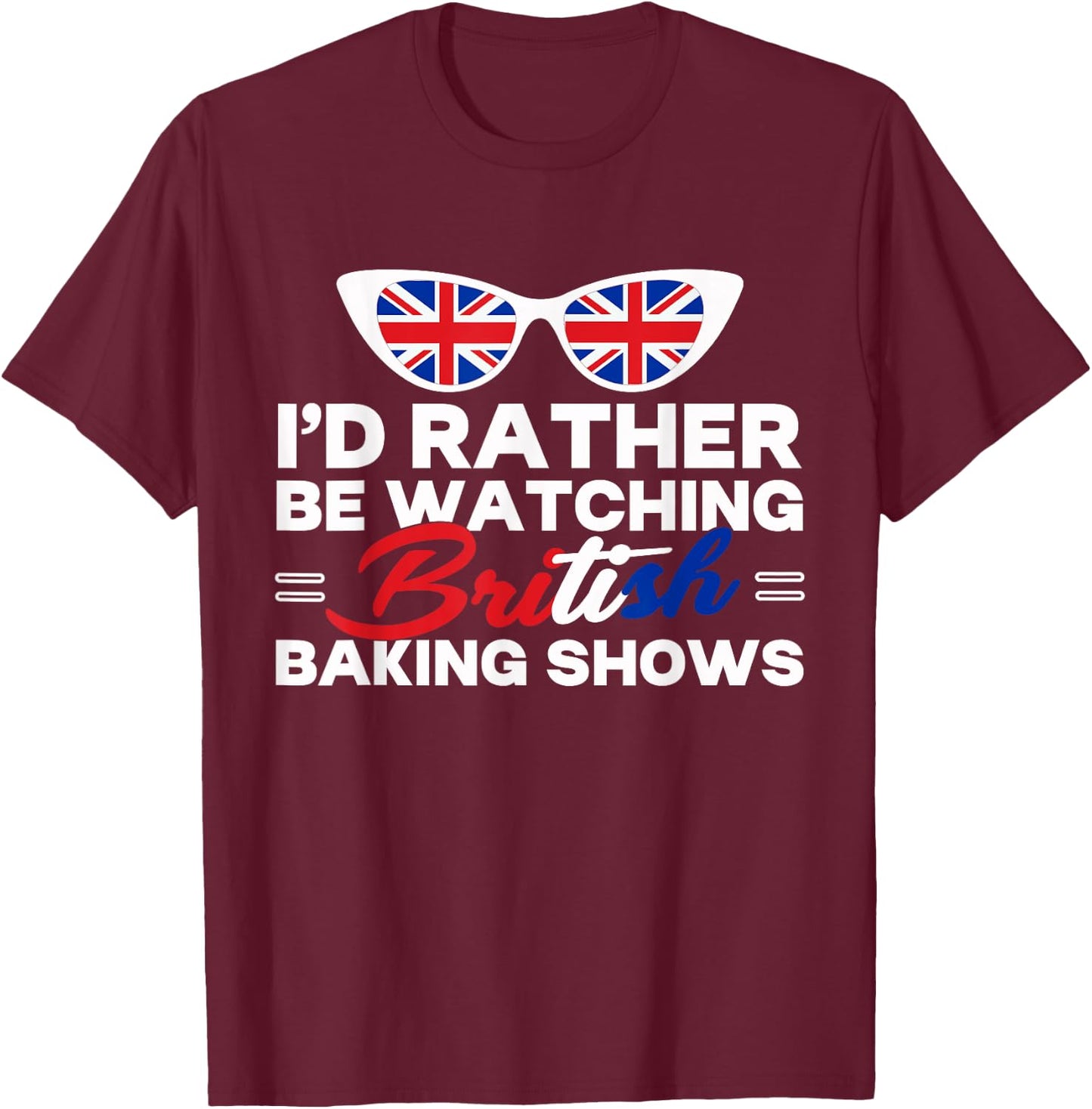 Rather Be Watching British Baking Shows Cupcake Baker Pastry T-Shirt - T-Shirt | Maroon