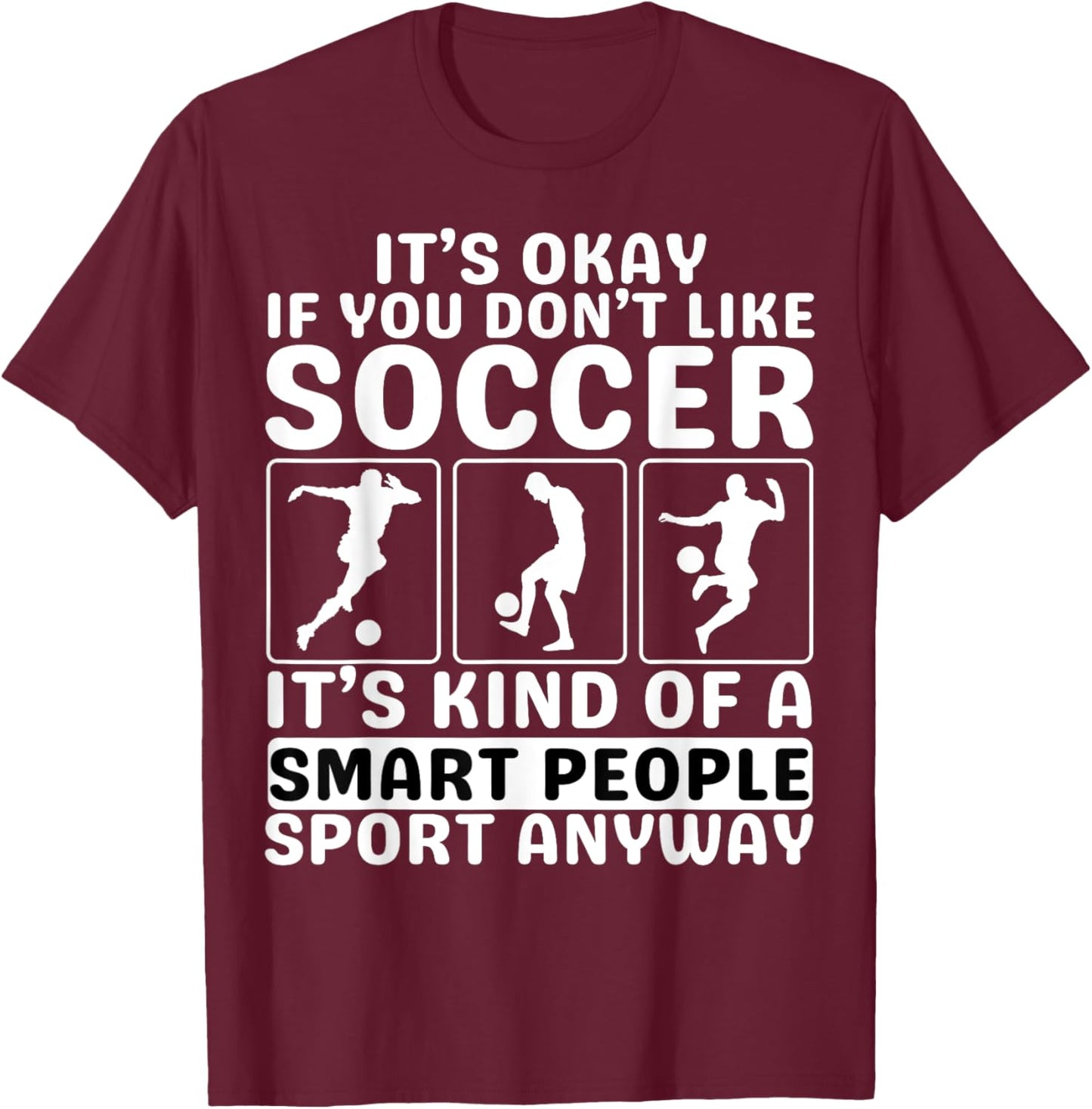 It's Okay If You Don't Like Soccer For Soccer Lover T-Shirt - T-Shirt | Maroon
