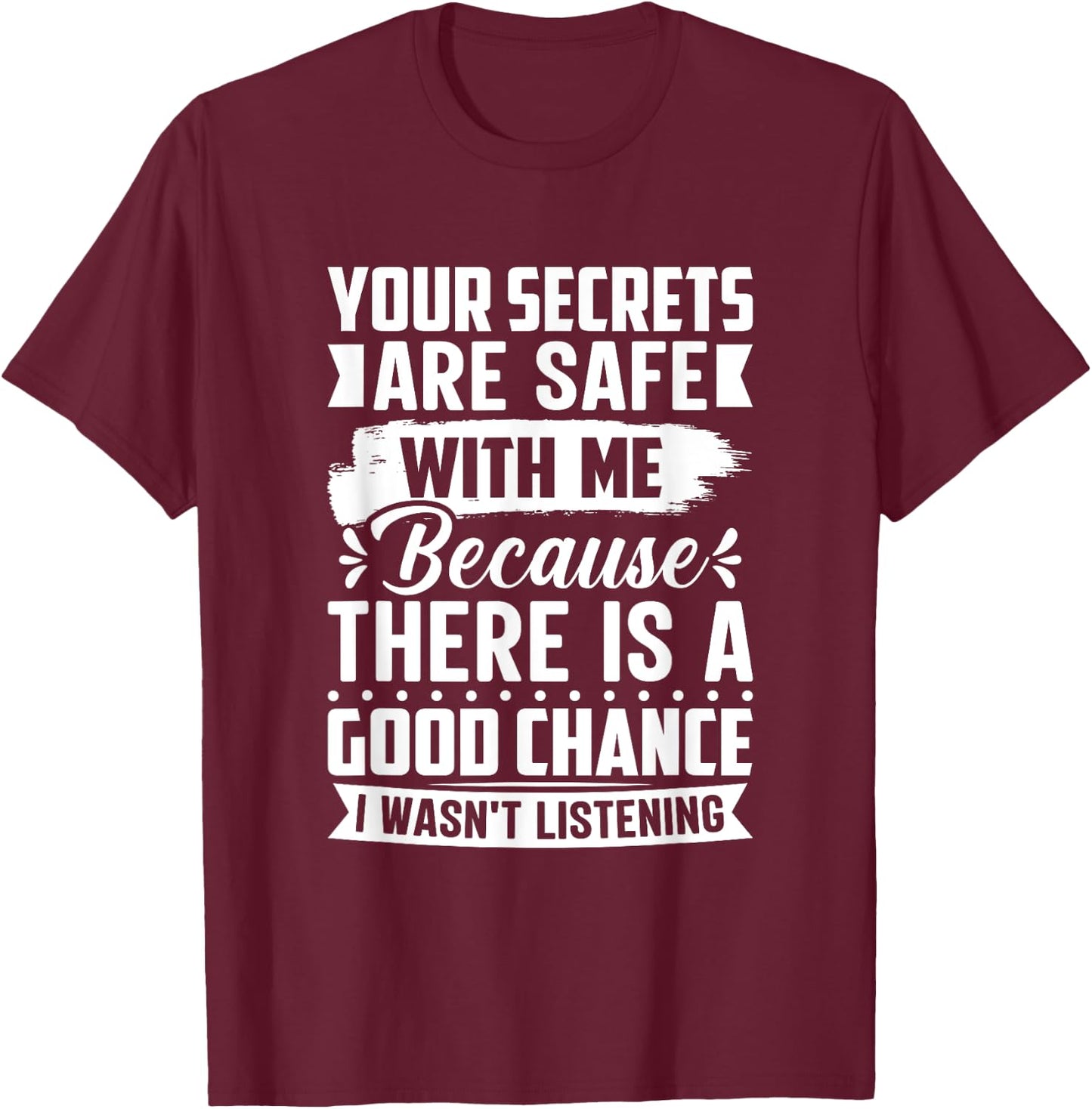 Your Secrets are Safe Because I wasn't Listening - Ironic T-Shirt - T-Shirt | Maroon