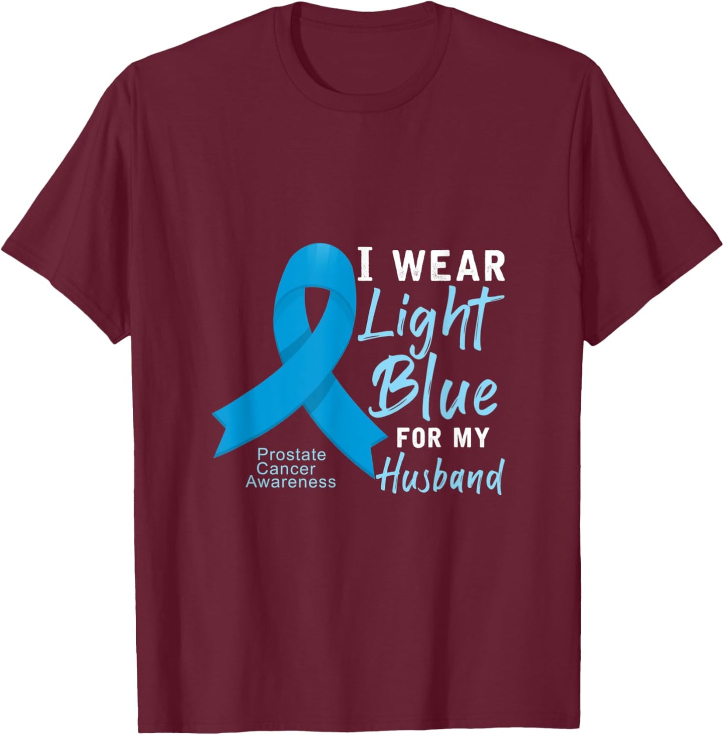 I Wear Light Blue For My Husband Prostate Cancer Awareness T-Shirt - T-Shirt | Maroon