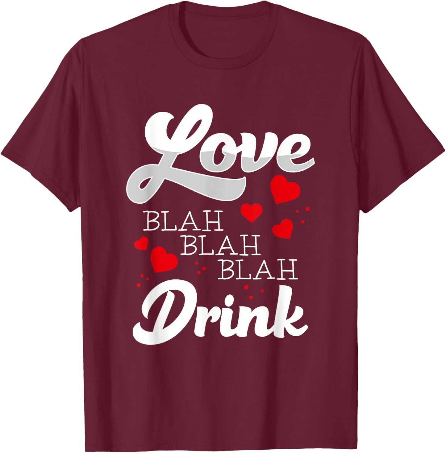 Love Blah Blah Drink Funny Anti Valentines Singles Awareness T-Shirt - T-Shirt | Maroon