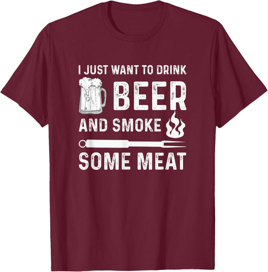I Just Want to Drink Beer And Smoke Some Meat Summer BBQ Men Women T-Shirt - T-Shirt | Maroon