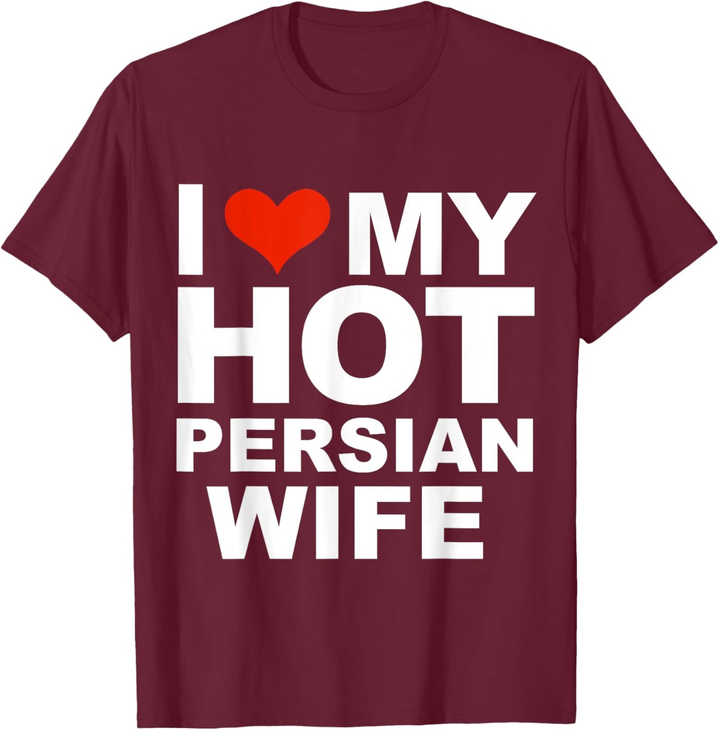 I Love My Hot Persian Wife Husband Marriage Iraq Gift T-Shirt - T-Shirt | Maroon