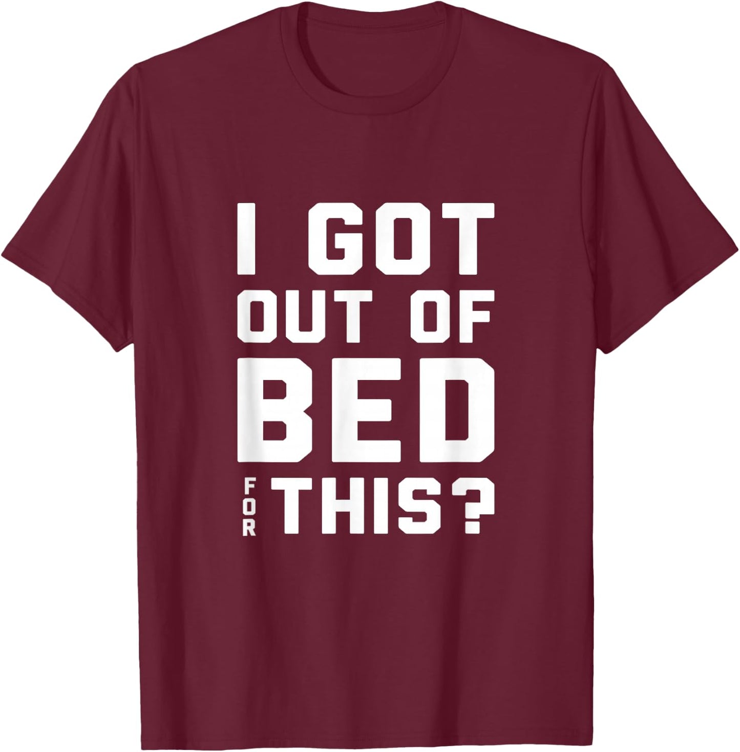 I got out of bed for this - Retro Funny Quote T-Shirt - T-Shirt | Maroon