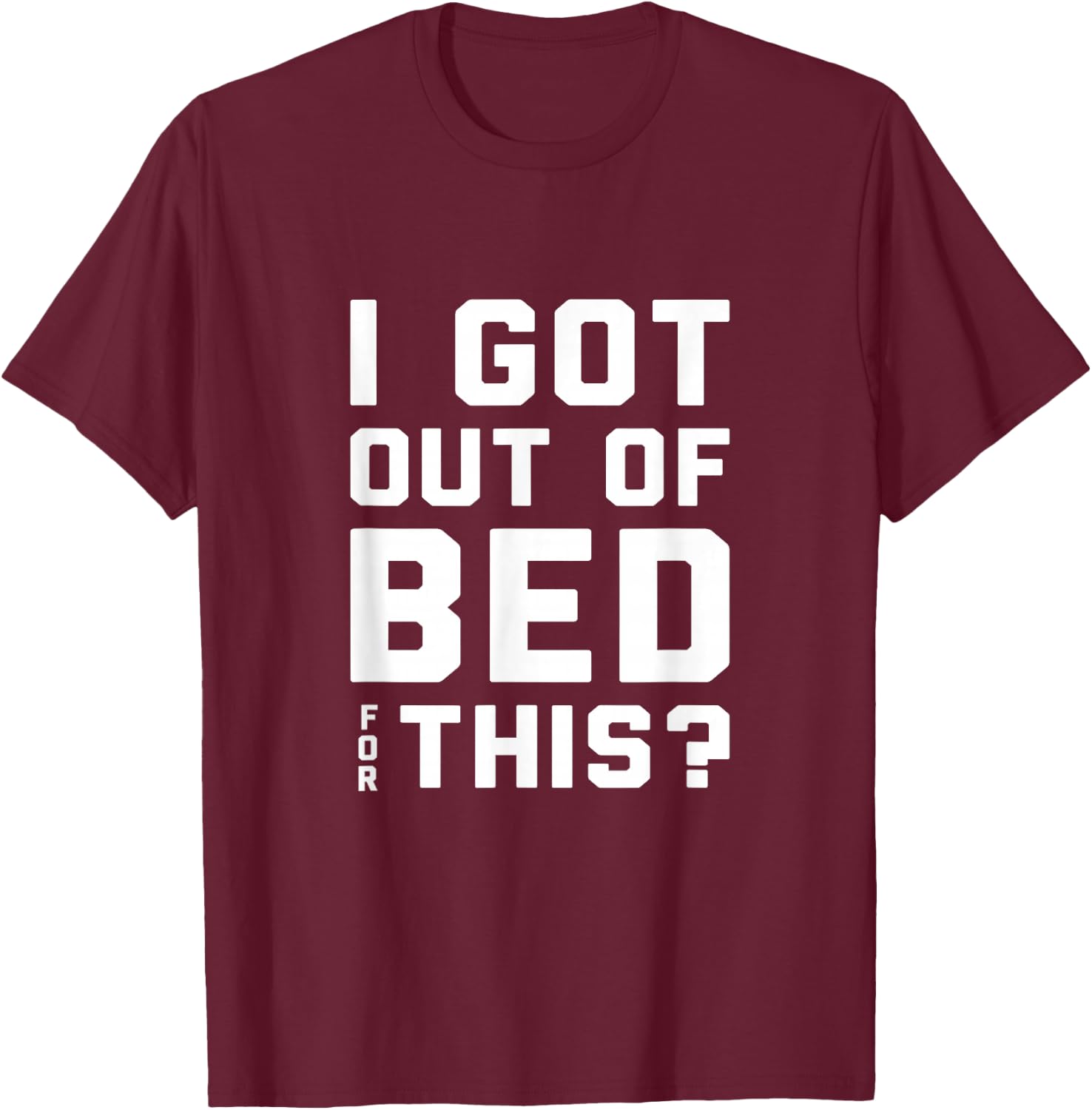I got out of bed for this - Retro Funny Quote T-Shirt - T-Shirt | Maroon