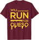 Will Run For Queso Funny Gymer T-Shirt - T-Shirt | Maroon