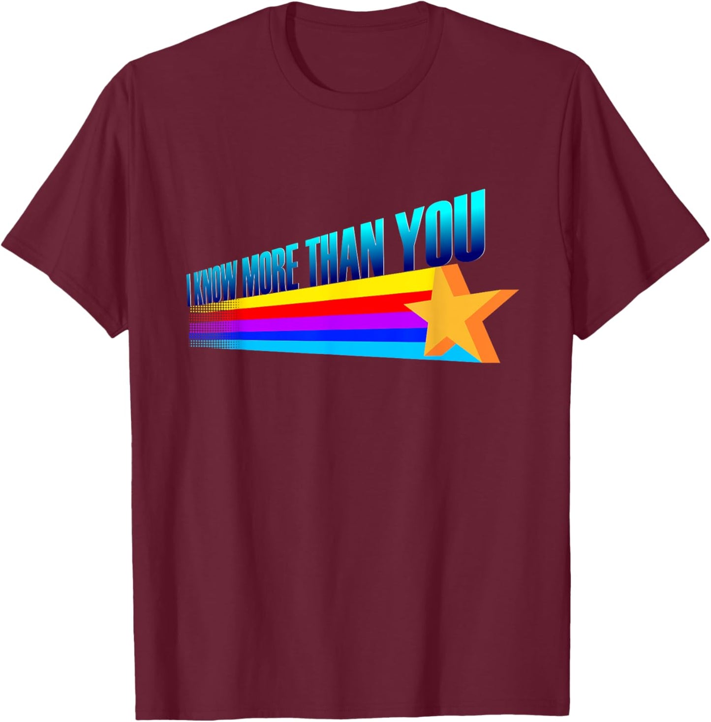 I Know More Than You - Funny Slogan Rainbow Star T-Shirt - T-Shirt | Maroon