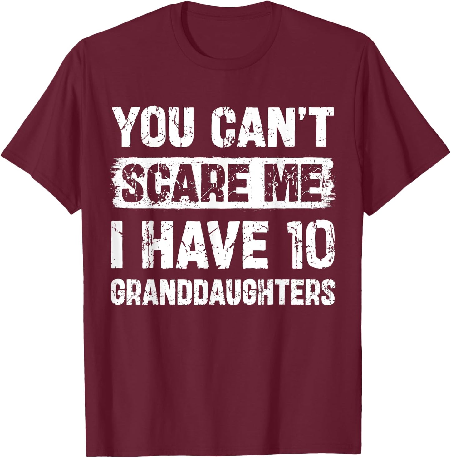 You Can't Scare Me I Have Ten Granddaughters Funny Family T-Shirt - T-Shirt | Maroon
