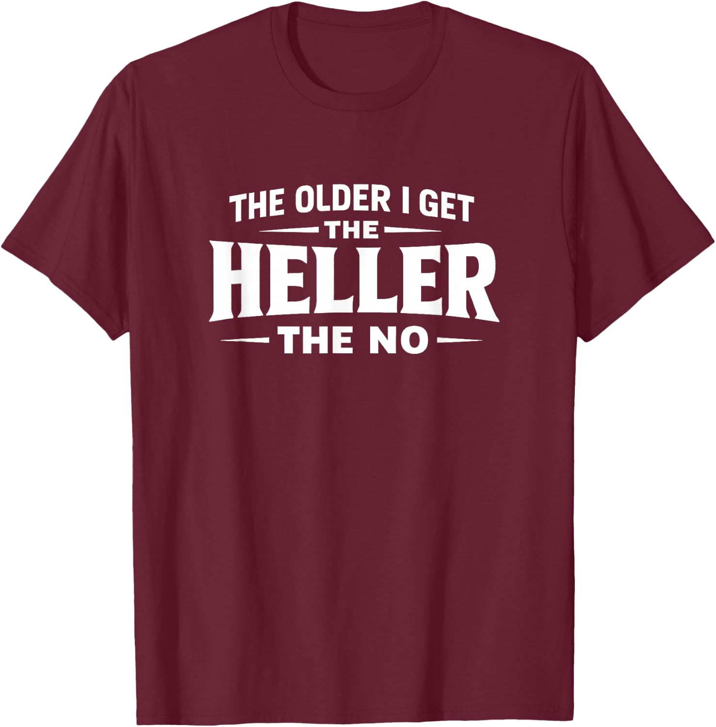 The Older I Get The Heller The No T-Shirt - T-Shirt | Maroon