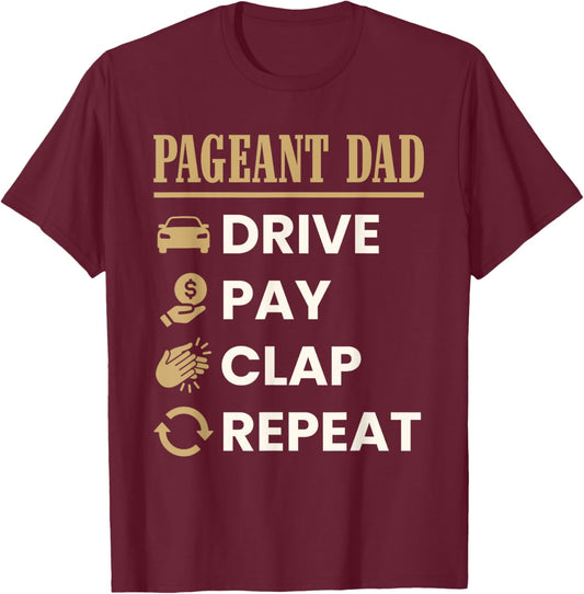 Pageant Dad Drive Pay Clap Repeat Funny Father's Day T-Shirt - T-Shirt | Maroon