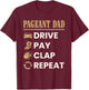 Pageant Dad Drive Pay Clap Repeat Funny Father's Day T-Shirt - T-Shirt | Maroon