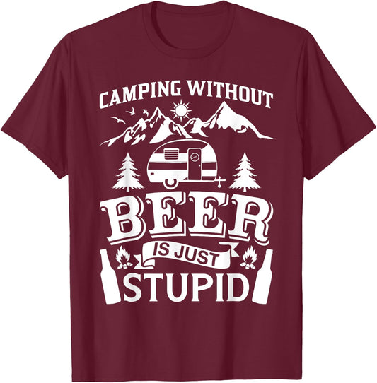 Funny Camping Beer Shirt Without Beer Is Just Stupid T-Shirt - T-Shirt | Maroon