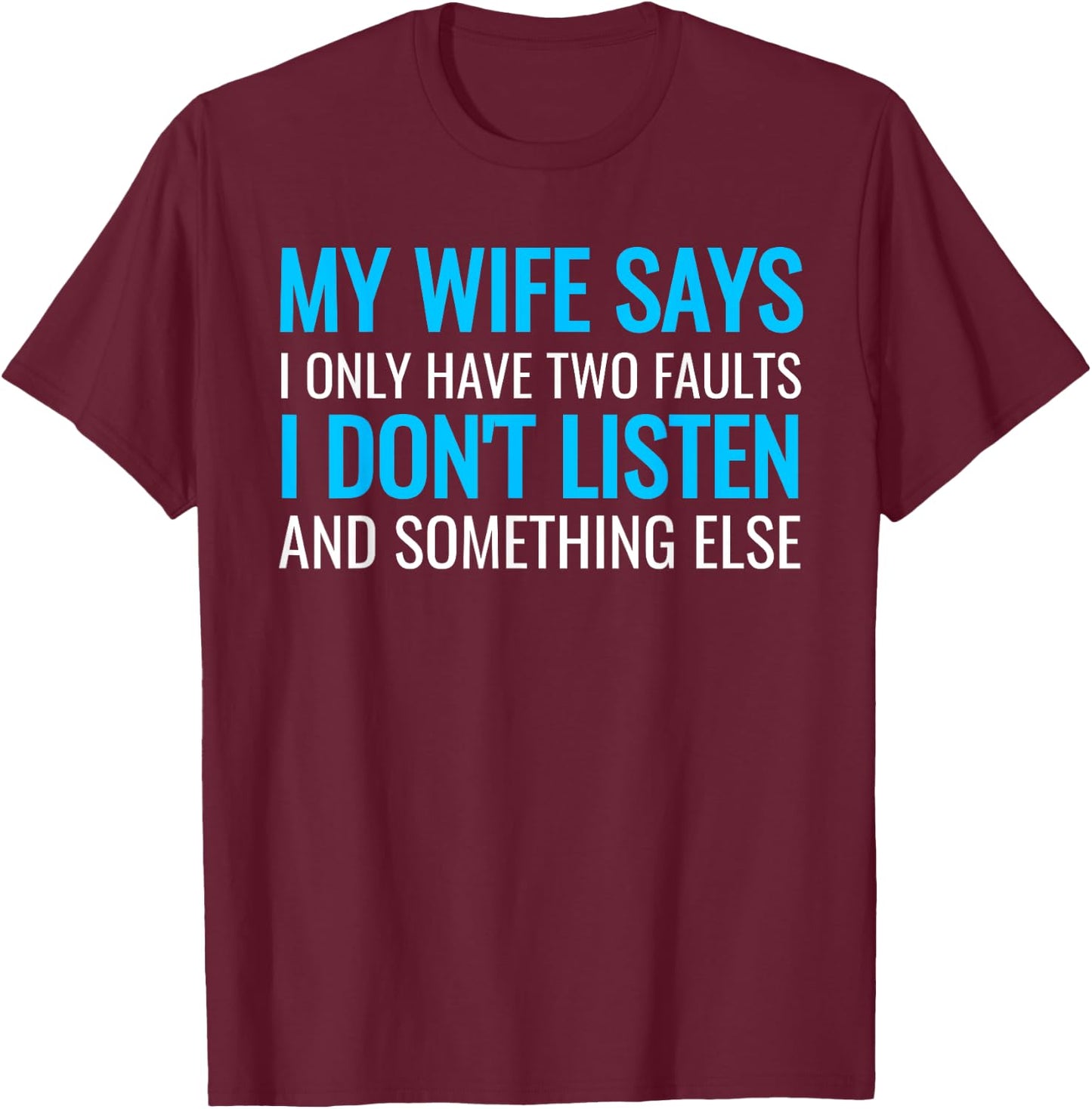 My Wife Says I Only Have Two Faults Shirt T-Shirt - T-Shirt | Maroon