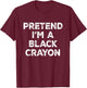 Pretend I'm A Black Crayon Lazy Halloween Costume T-Shirt - T-Shirt | Maroon
