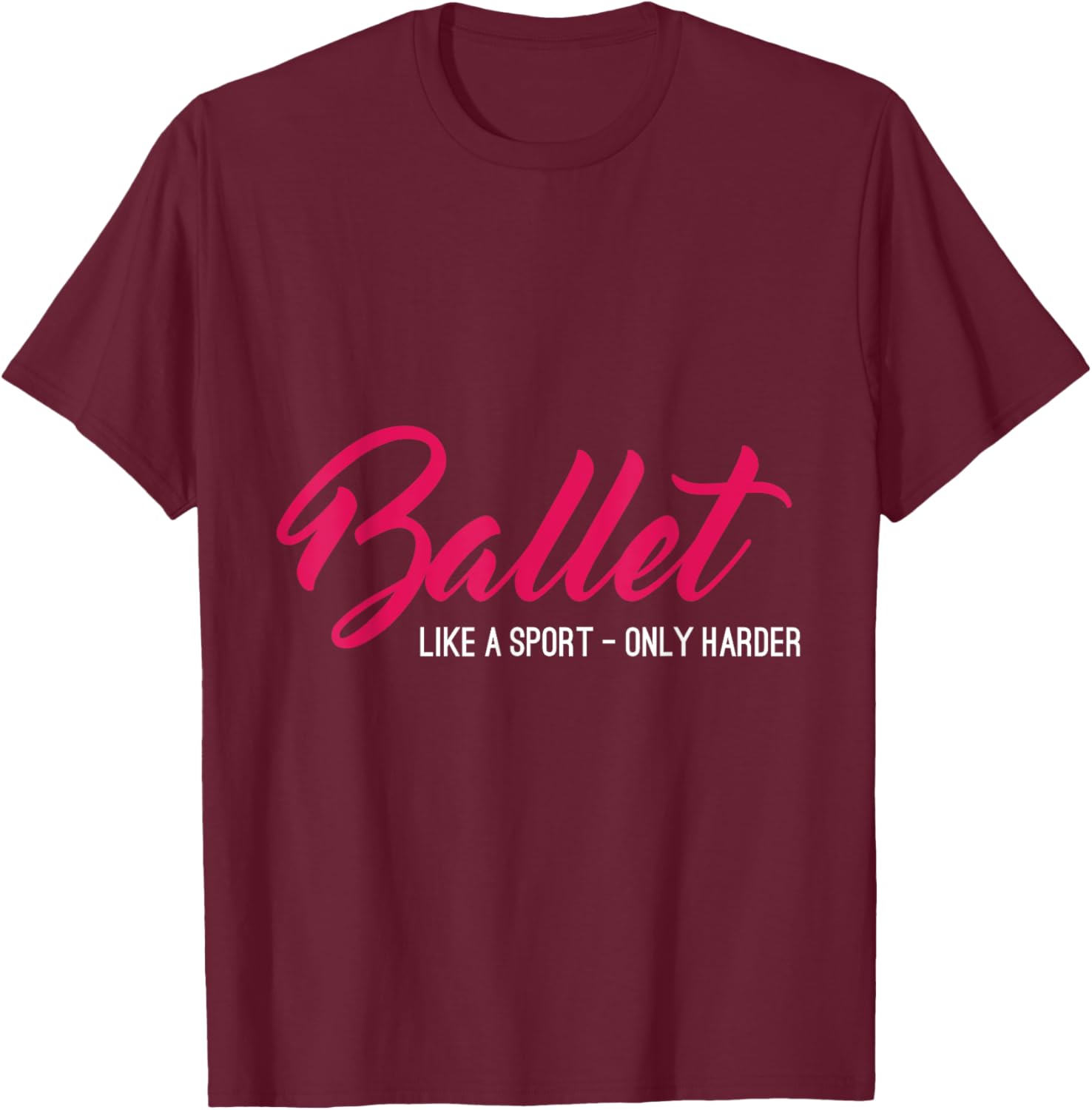 Ballet Like A Sport Only Harder Funny Ballet T-Shirt - T-Shirt | Maroon