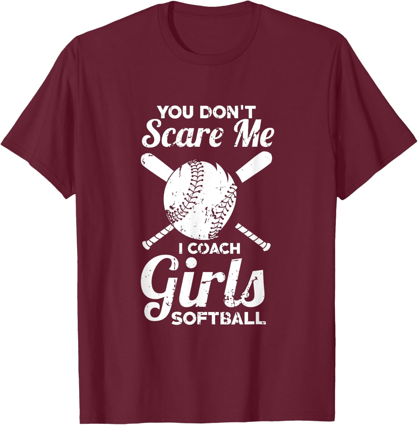 You Don't Scare Me I Coach Girls Softball T-Shirt - T-Shirt | Maroon