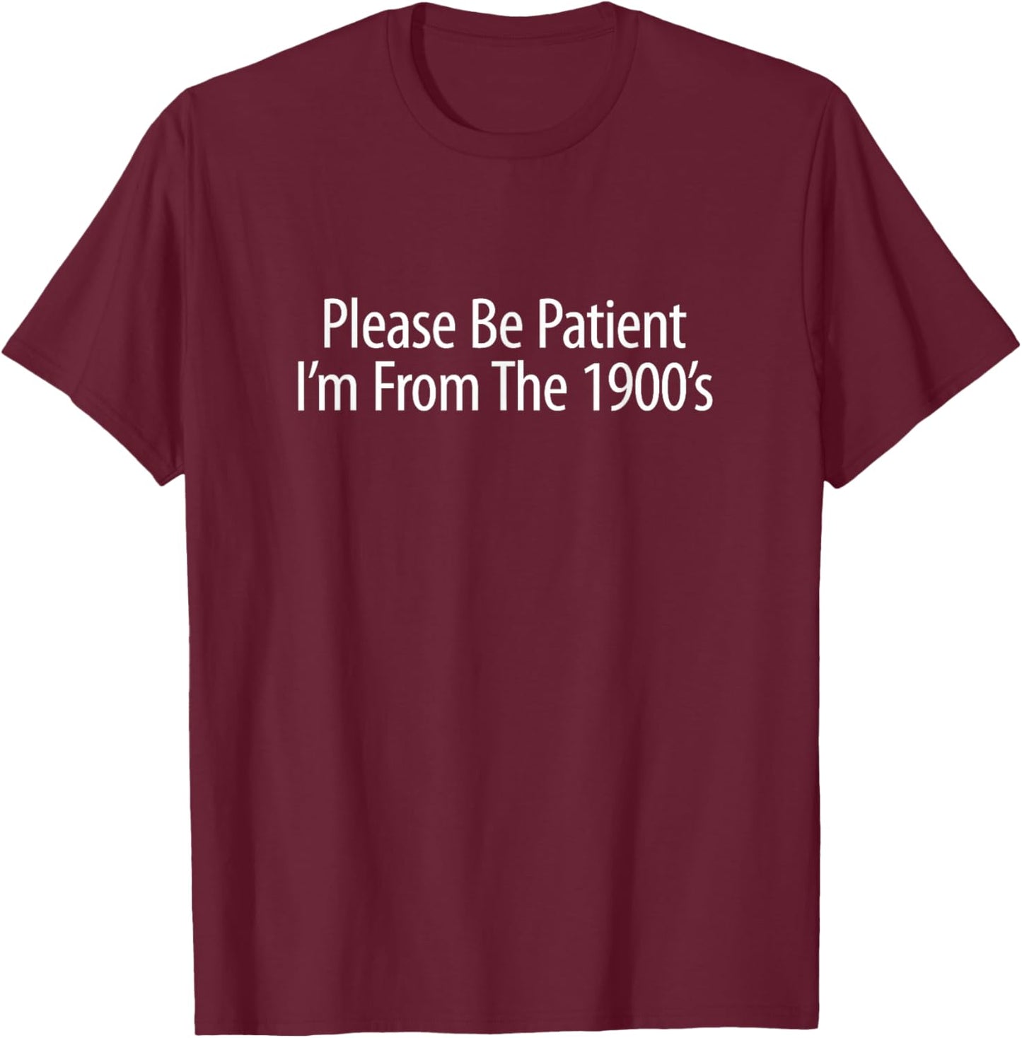 Please Be Patient - I'm From The 1900's T-Shirt - T-Shirt | Maroon