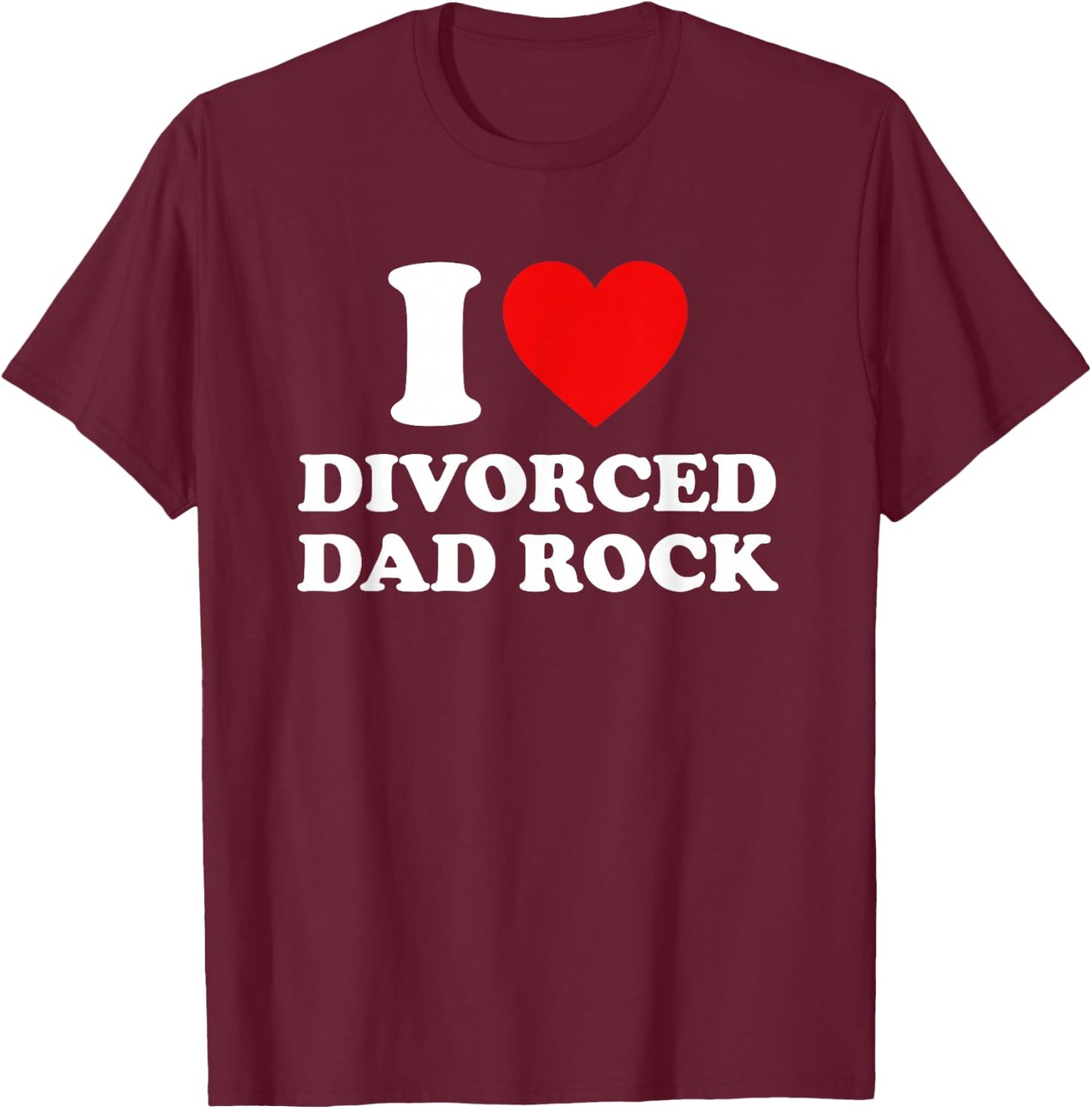 I Love Divorced Dad Rock Joke T-Shirt - T-Shirt | Maroon