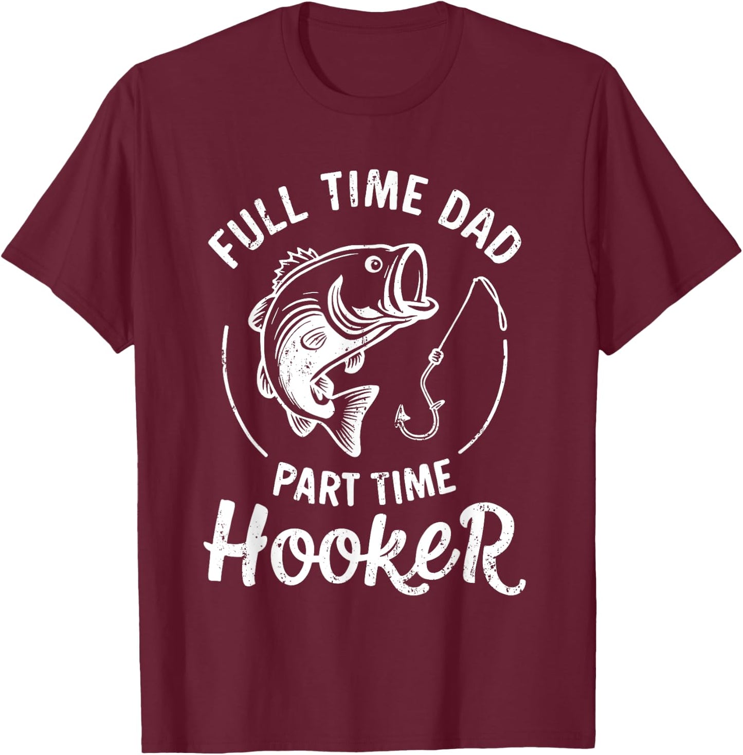 Full Time Dad Part Time Hooker Shirt Funny Men Bass Fishing T-Shirt - T-Shirt | Maroon