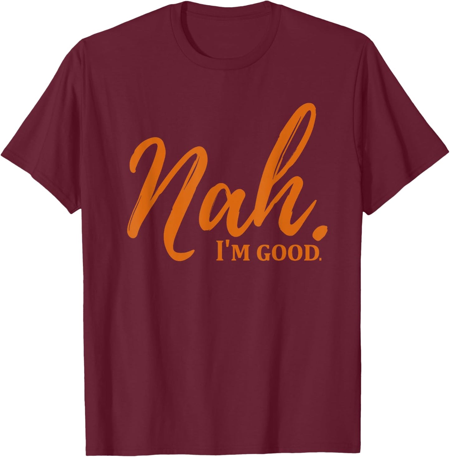 Nah I'm Good Funny Meme T-Shirt - T-Shirt | Maroon