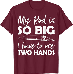 My Rod is so big I have to use two Hands Funny Fishing Rod T-Shirt - T-Shirt | Maroon