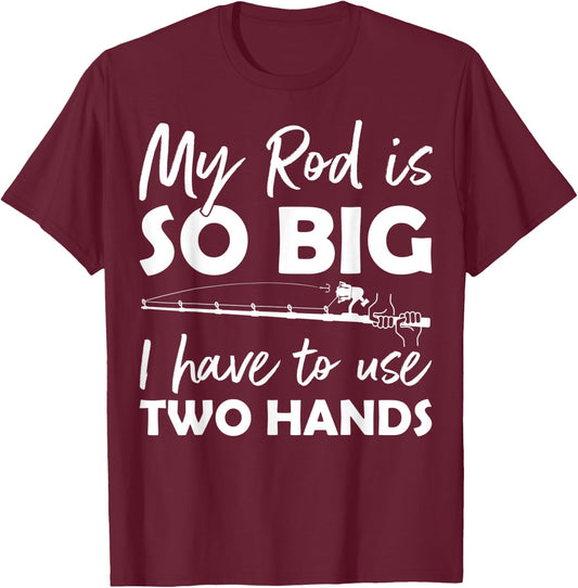 My Rod is so big I have to use two Hands Funny Fishing Rod T-Shirt - T-Shirt | Maroon