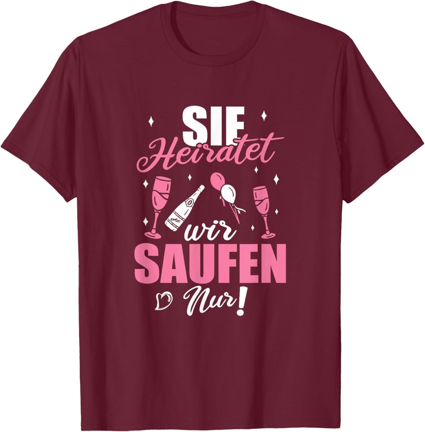 Sie Heiratet Wir Saufen Nur - Junggesellenabschied T-Shirt - T-Shirt | Maroon