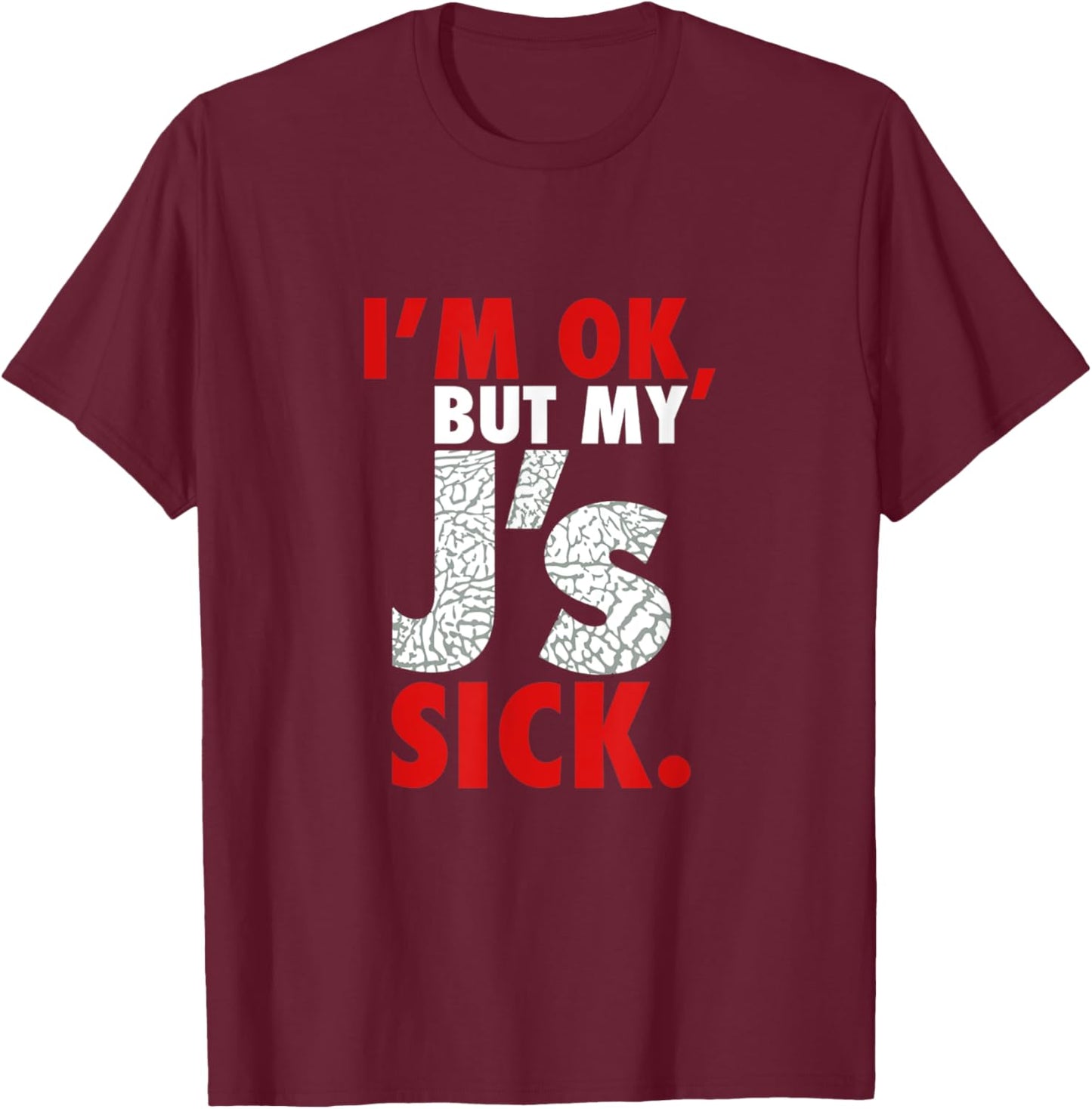 I'm Ok But My J's Sick Sneaker Head Shirt T-Shirt - T-Shirt | Maroon
