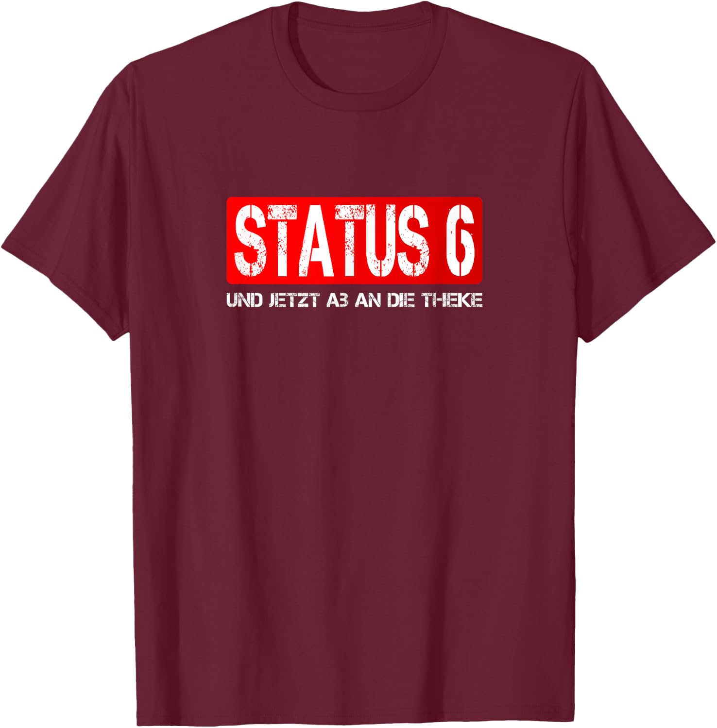 Status 6 Und jetzt ab an die Theke | Feuerwehr T-Shirt - T-Shirt | Maroon