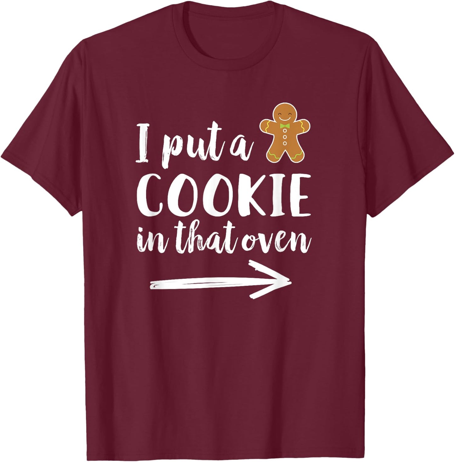 I Put a Cookie in That Oven Dad to Be Gingerbread T-Shirt - T-Shirt | Maroon