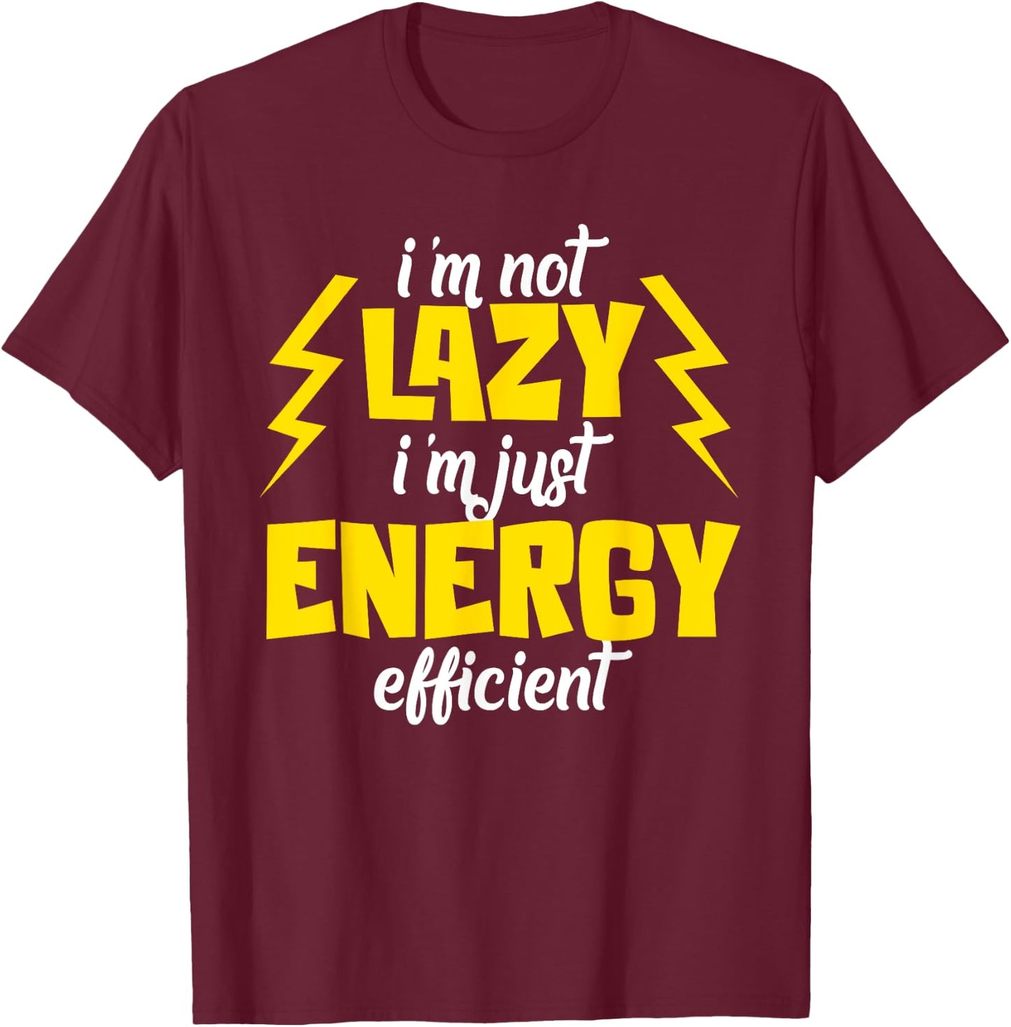 I'm Not Lazy Im Just Energy Efficient Humor Quote Sarcasm T-Shirt - T-Shirt | Maroon