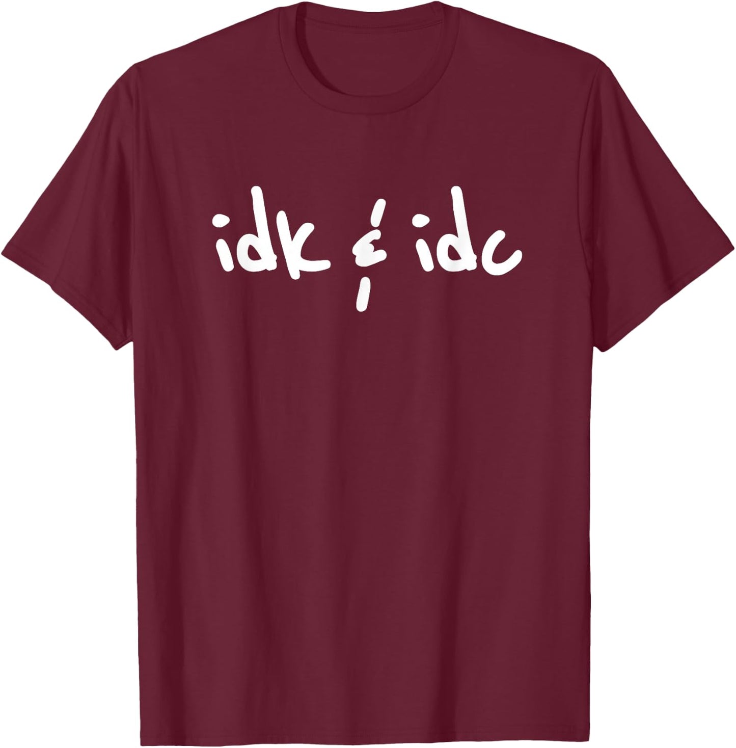 Idk & Idc Shirt | Idk and Idc T-Shirt - T-Shirt | Maroon