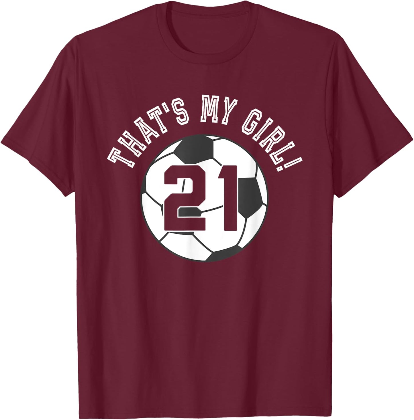 That's My Girl #21 Soccer Ball Player Coach Mom or Dad T-Shirt - T-Shirt | Maroon