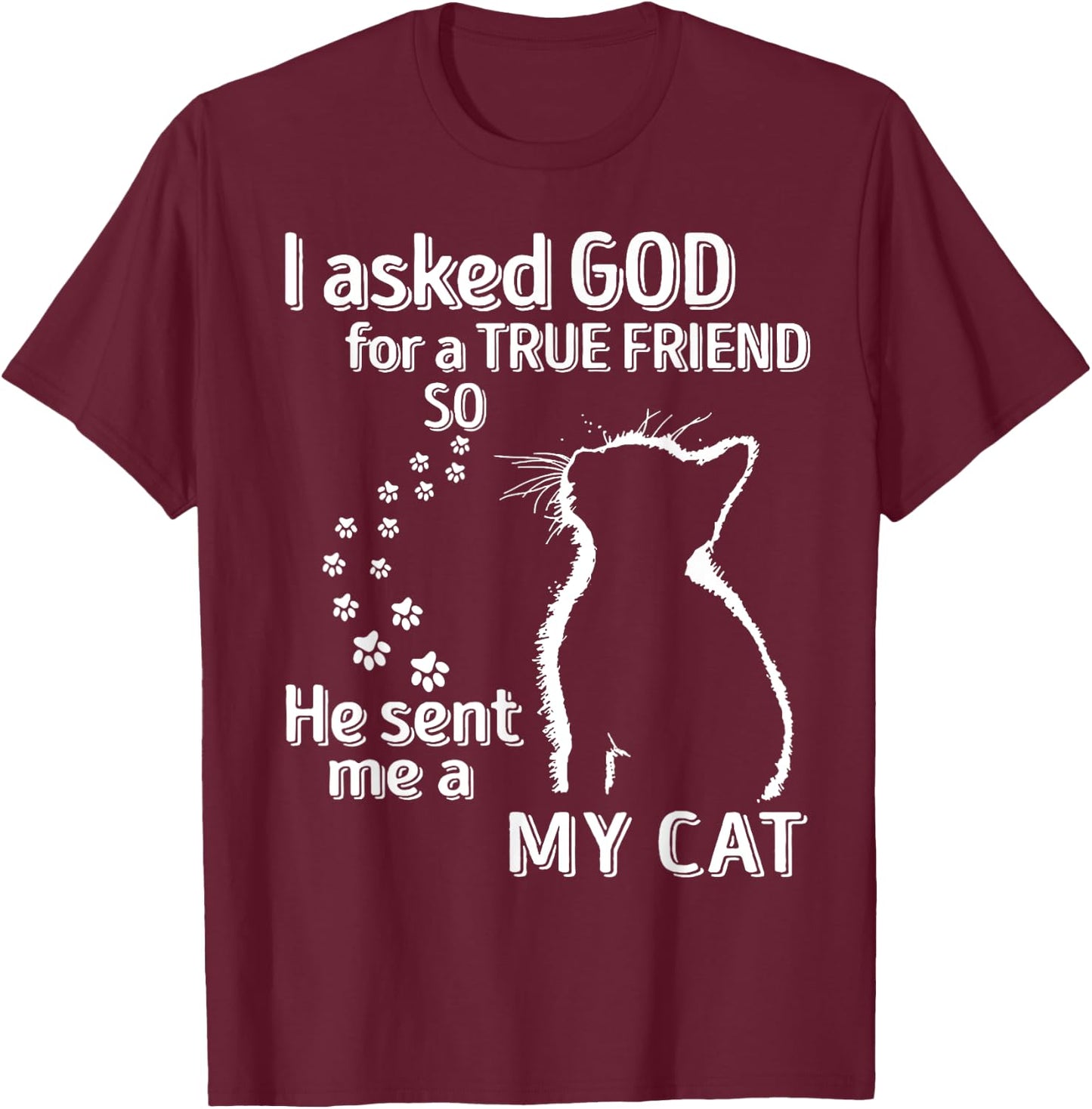 I Asked God For A True Friend So He Sent Me A My Cat Women T-Shirt - T-Shirt | Maroon