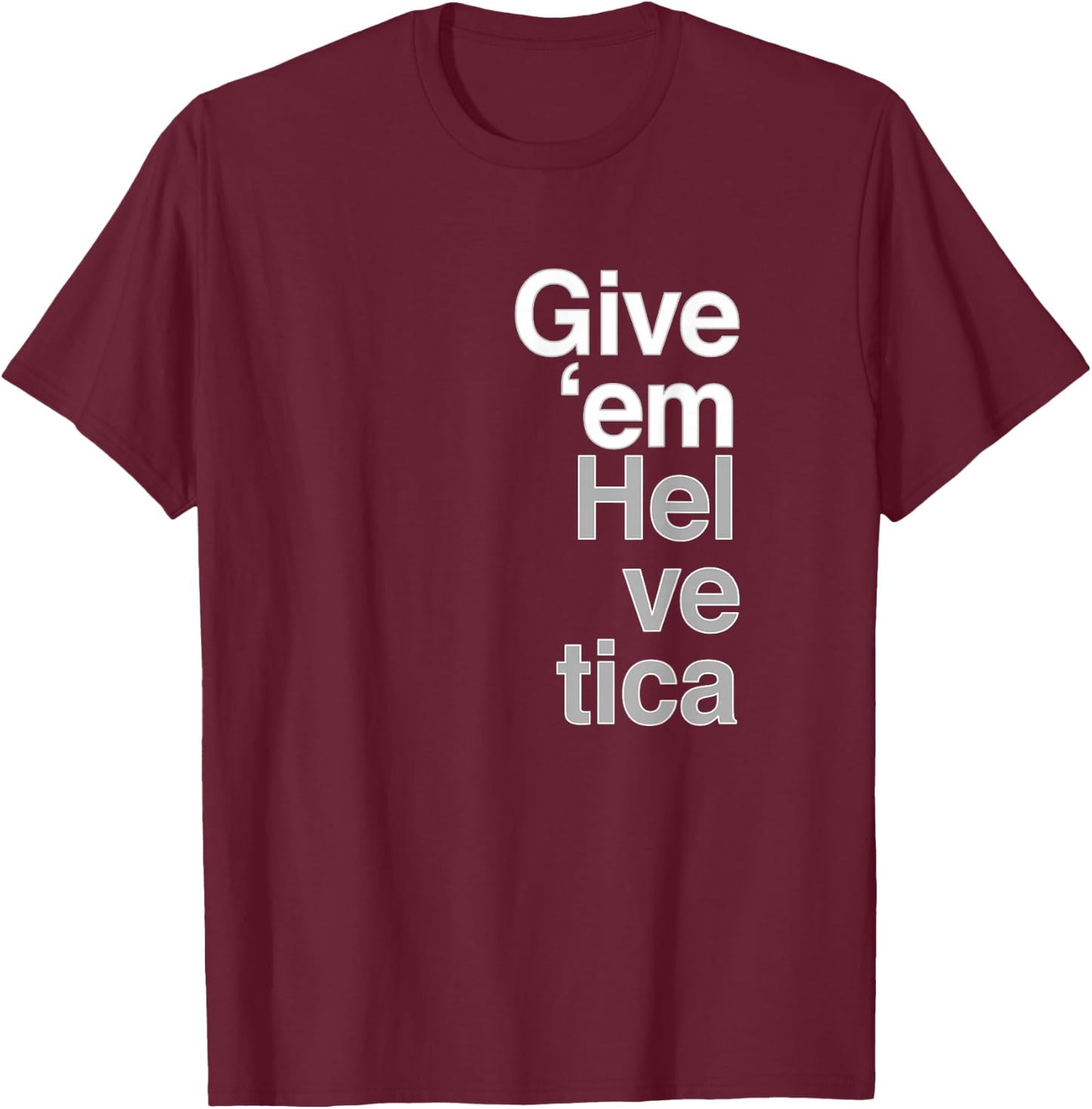 Give them Helvetica T Shirt Graphic Design T-Shirt - T-Shirt | Maroon
