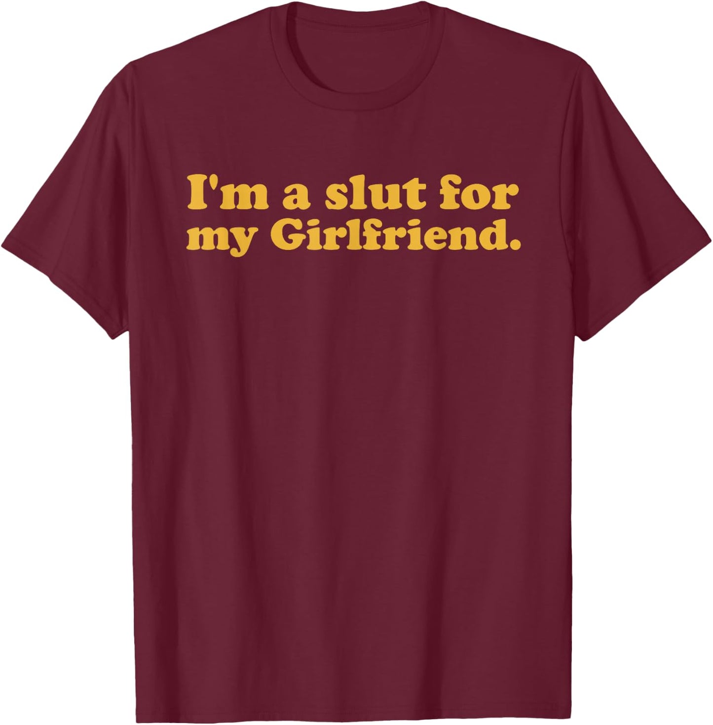 I'm A Slut For My Girlfriend Valentines Day T-Shirt - T-Shirt | Maroon