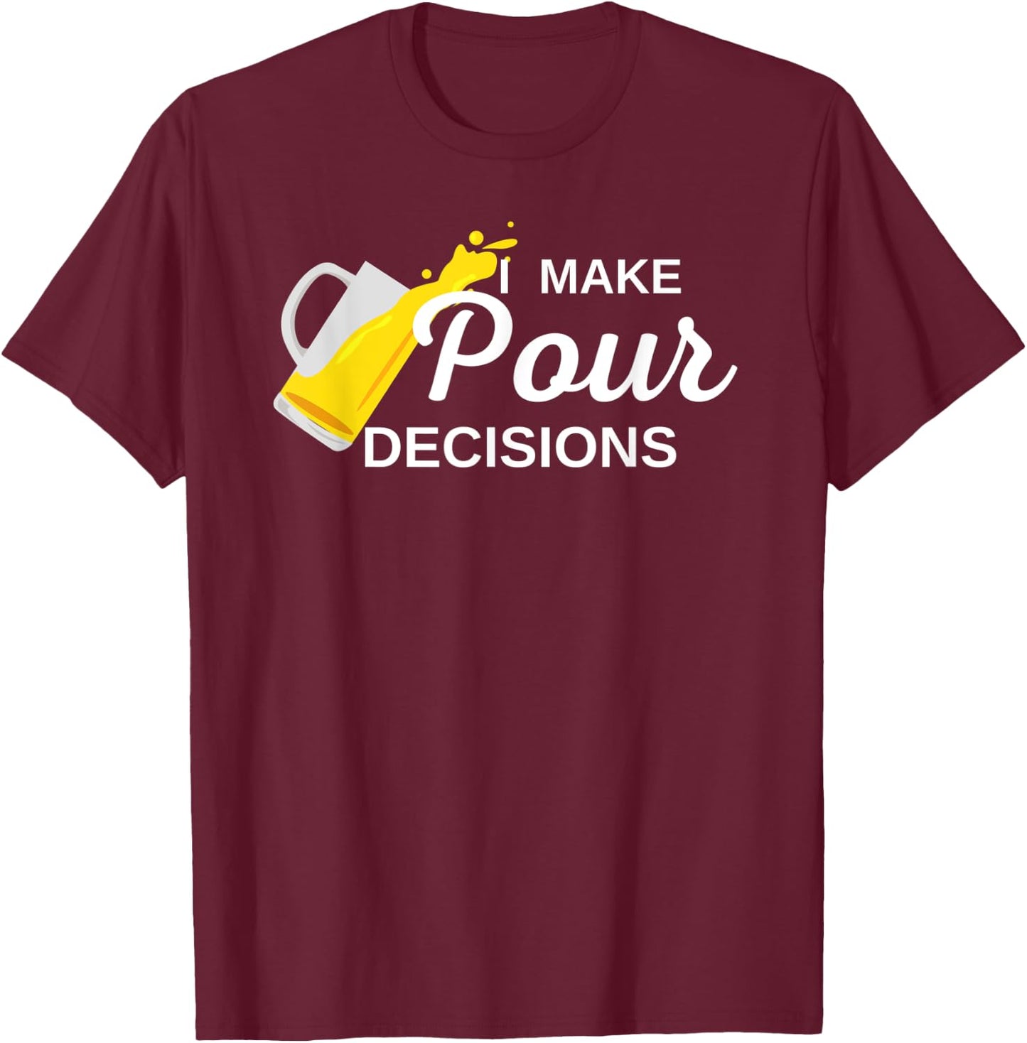 I Make Pour Decisions T-Shirt - T-Shirt | Maroon