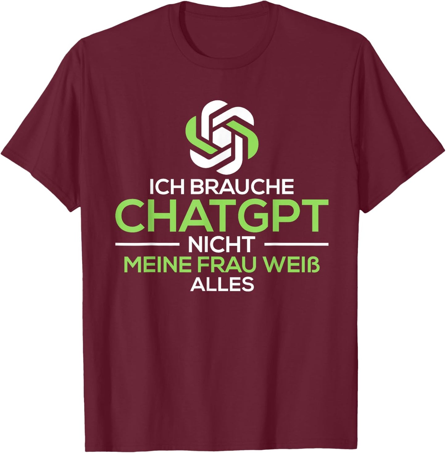 Ich brauche Chat.GPT nicht meine Frau weiß alles lustig T-Shirt - T-Shirt | Maroon