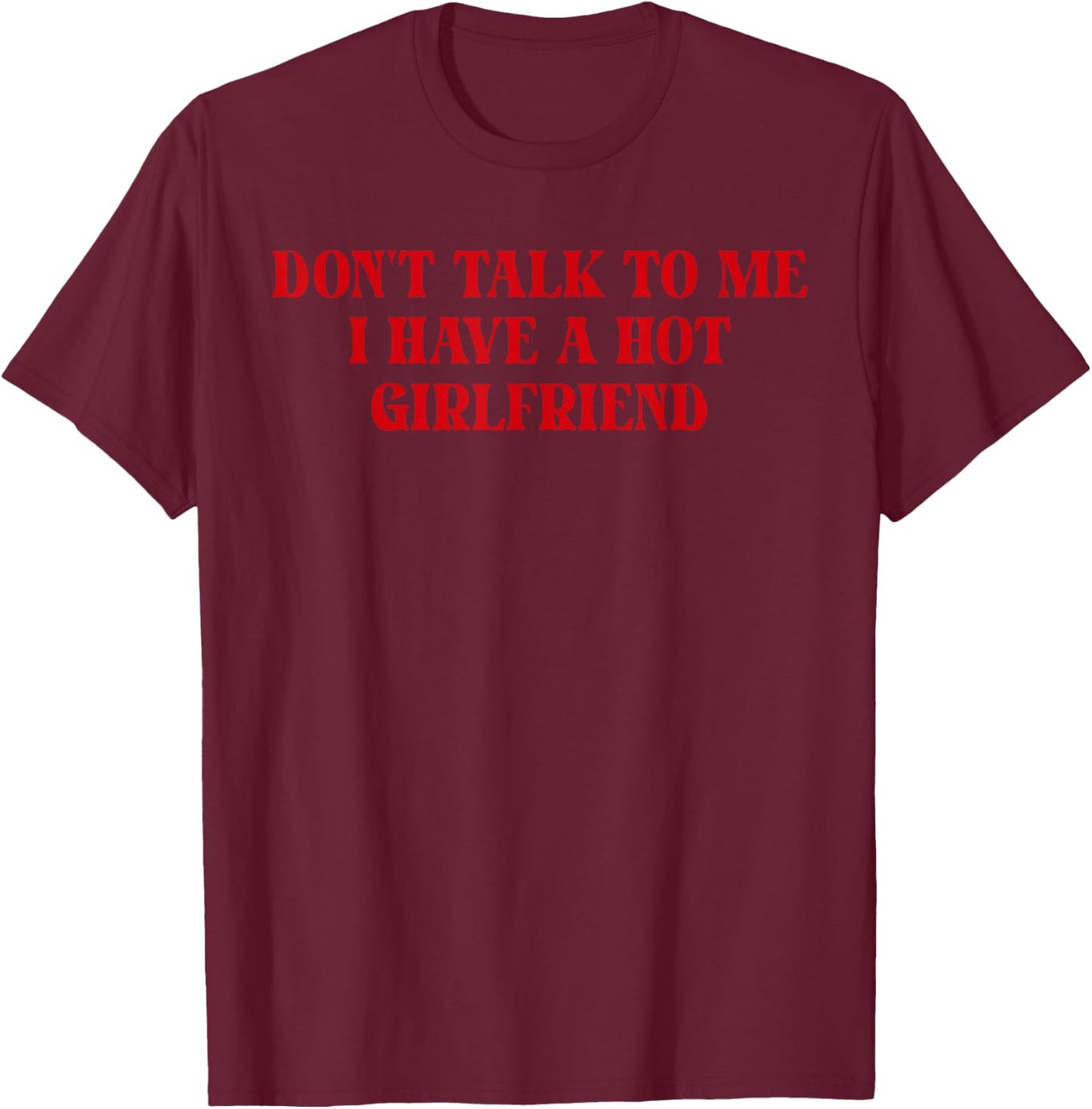 Don't Talk to Me I Have A Hot Girlfriend Funny Boyfriend T-Shirt - T-Shirt | Maroon