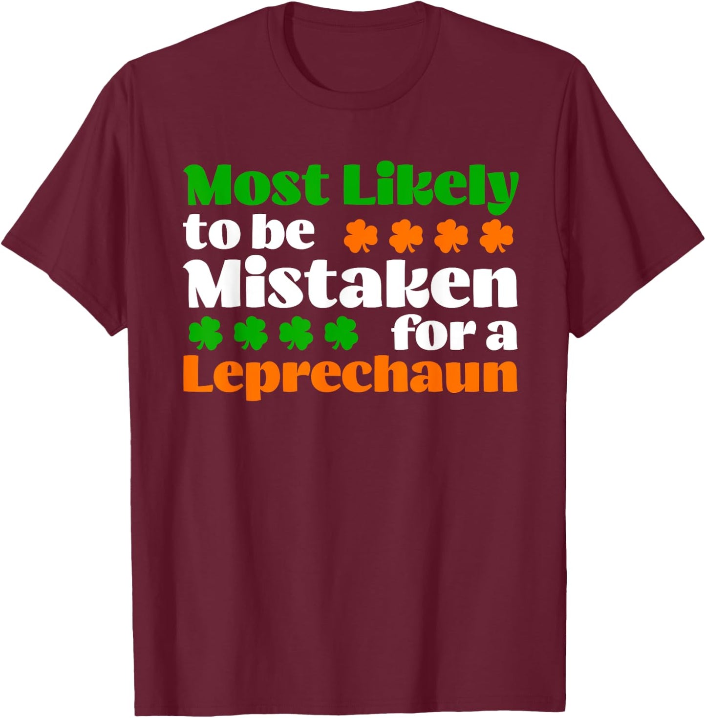 Most Likely To Be Mistaken For Leprechaun Funny St Patrick's T-Shirt - T-Shirt | Maroon