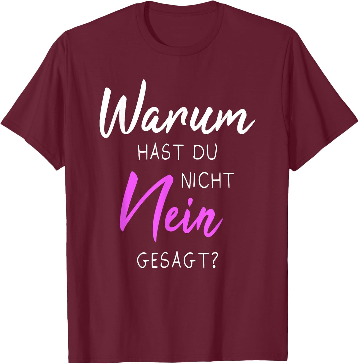 with German Text "Warum hast du nicht nein gesagt", black T-Shirt - T-Shirt | Maroon