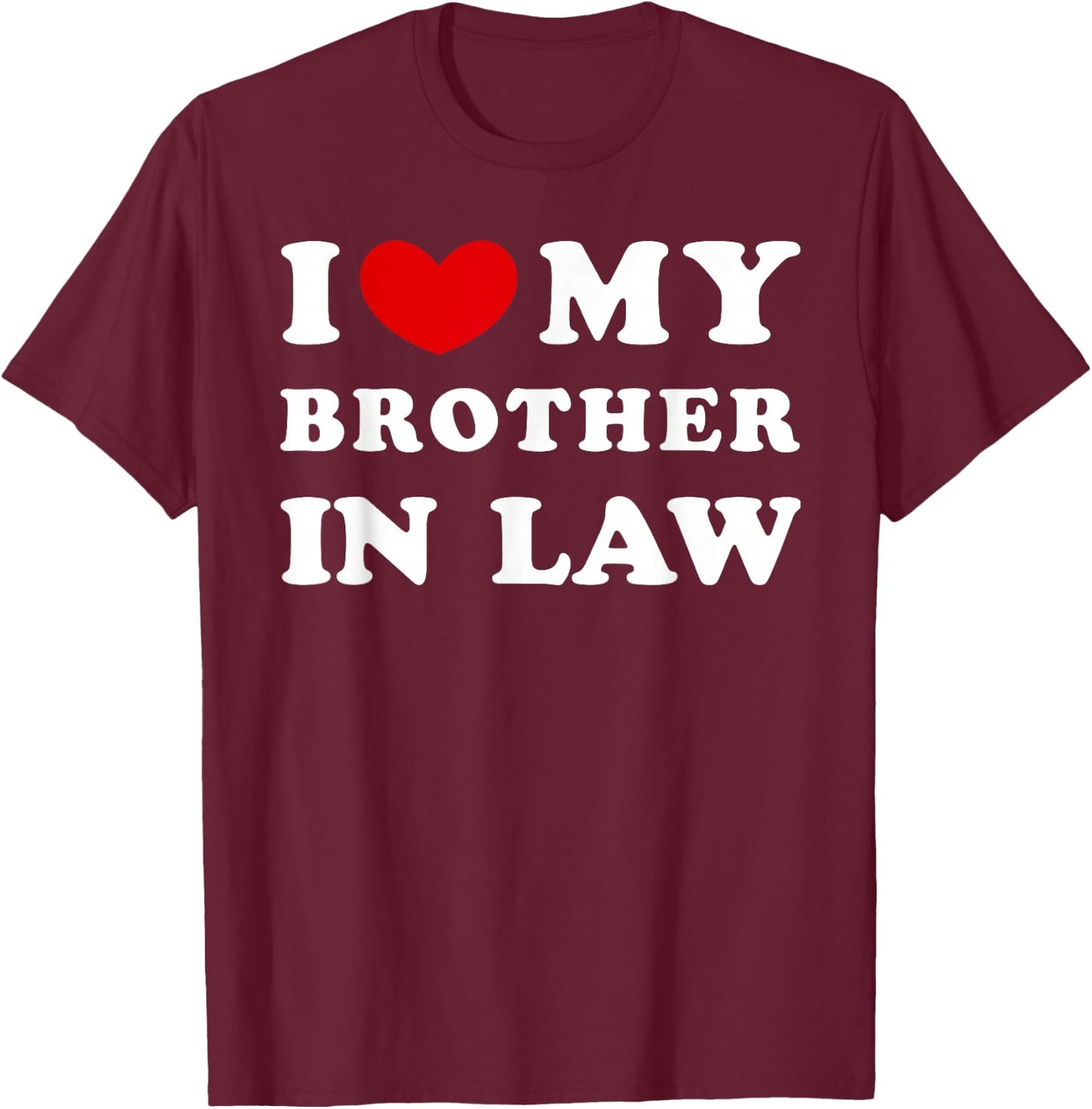 I Love My Brother in Law, I Heart My Brother in Law T-Shirt - T-Shirt | Maroon