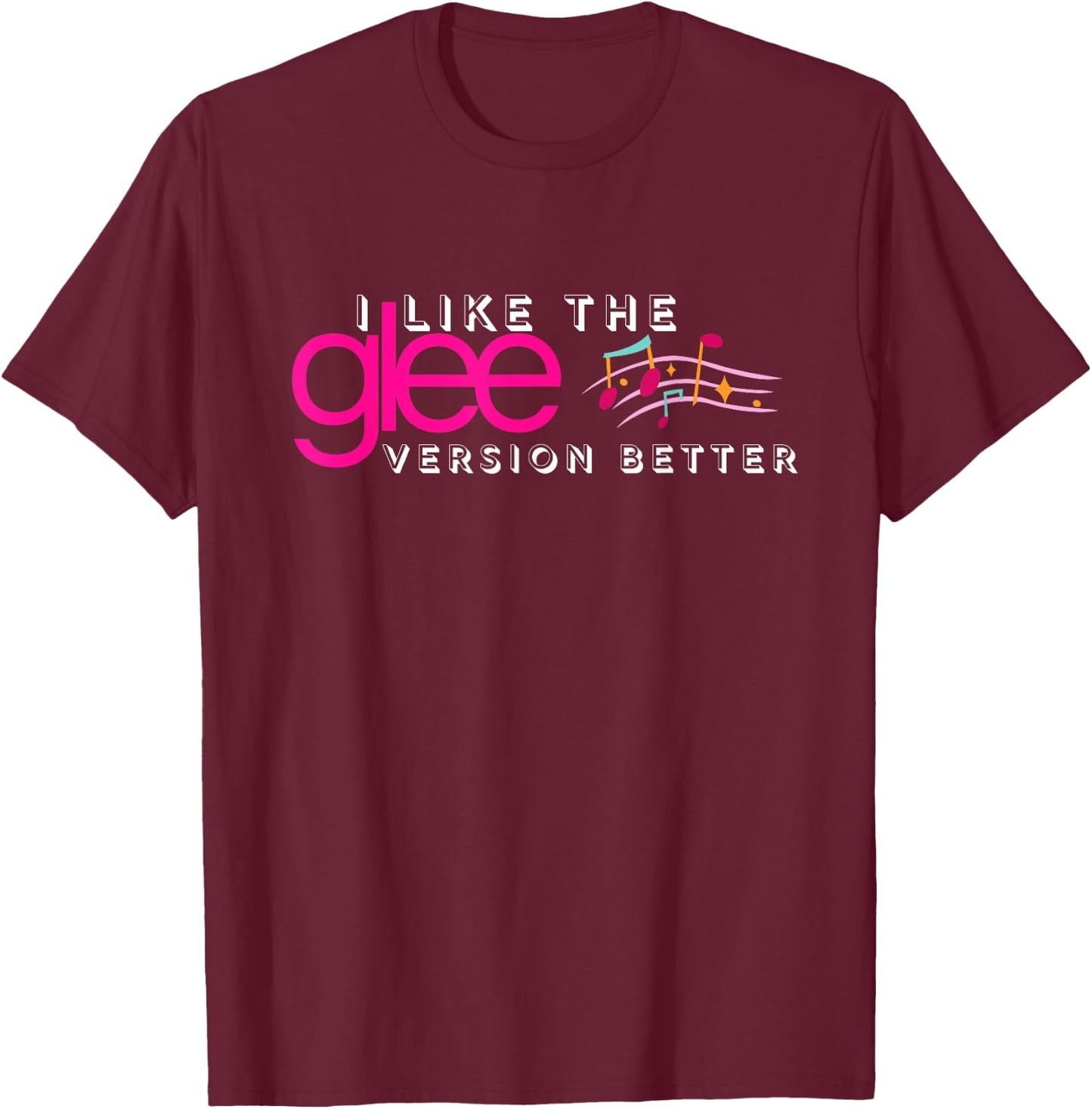I Like The Glee Version Better Funny and Girls T-Shirt - T-Shirt | Maroon