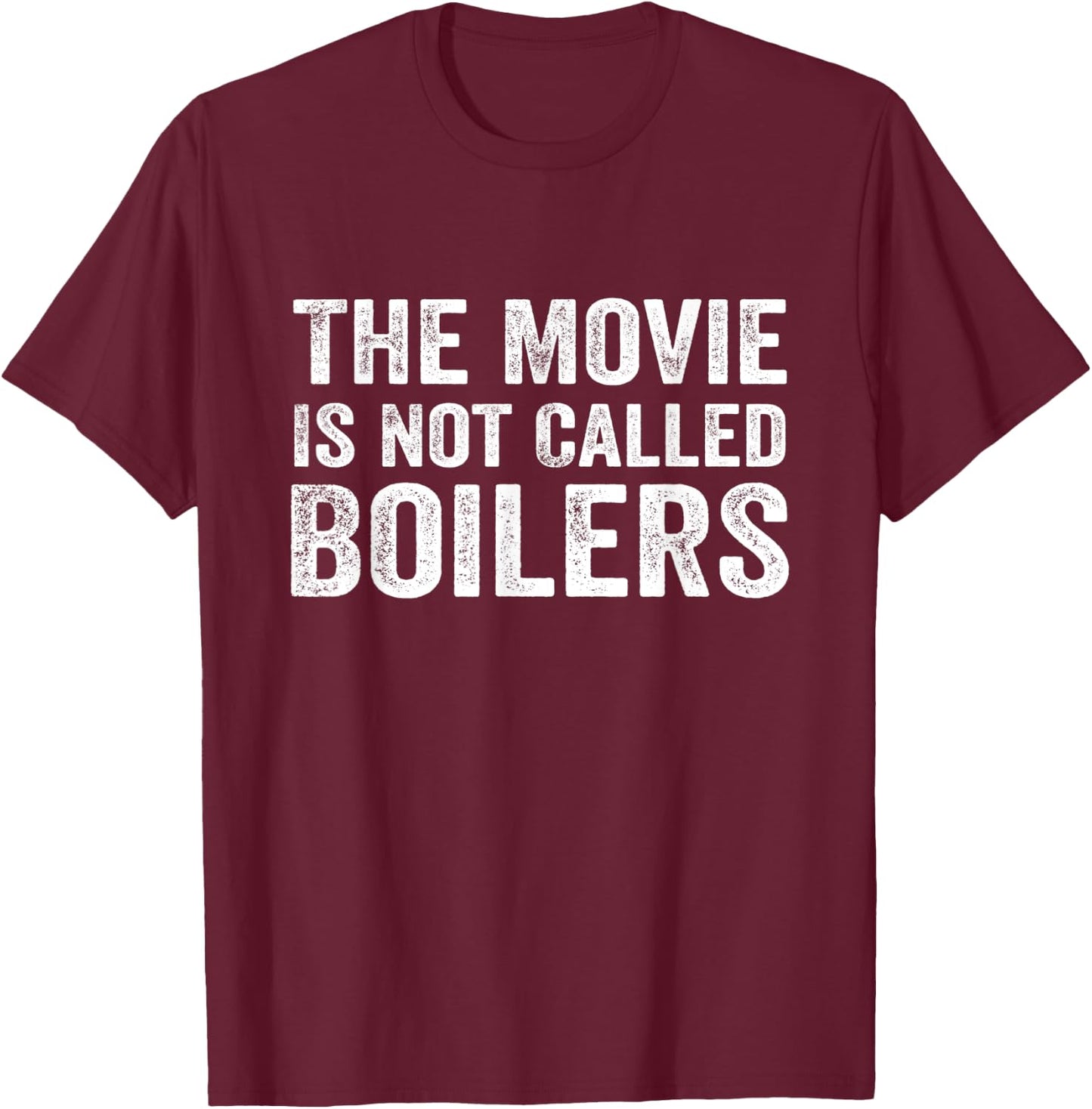 The Movie Is Not Called Boilers Funny T-Shirt - T-Shirt | Maroon