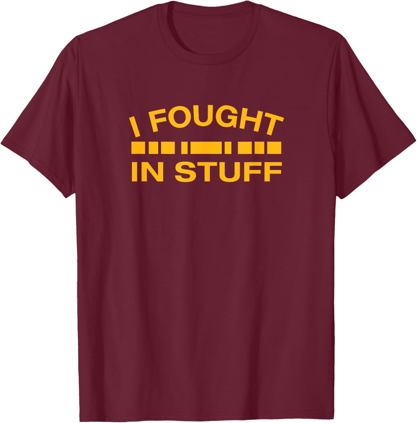 Inkfidel | I Fought in Stuff T-Shirt - T-Shirt | Maroon