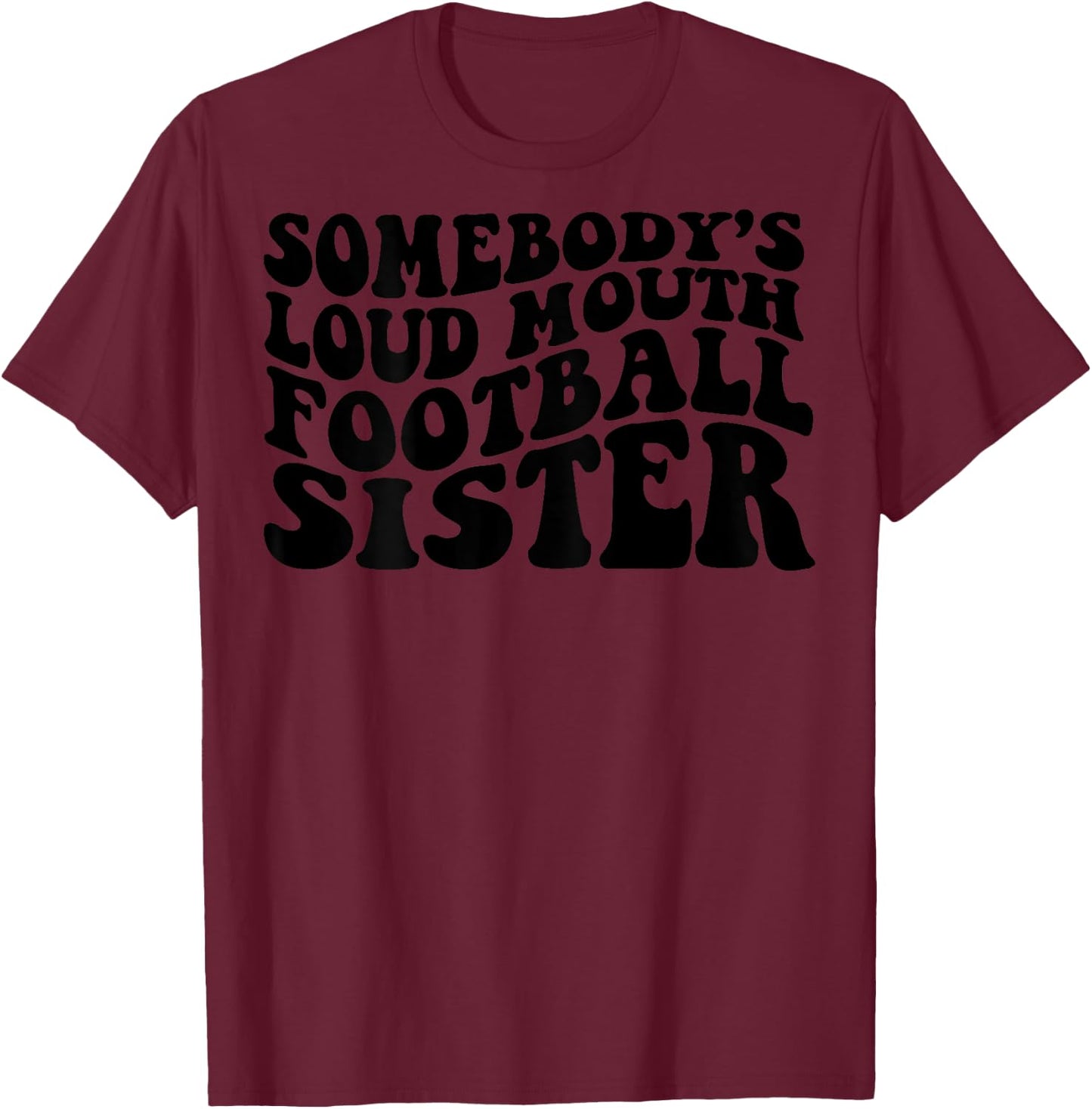 Somebody's loud mouth football sister T-Shirt - T-Shirt | Maroon